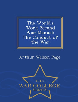 The World's Work Second War Manual : The Conduct of the War - War College Series