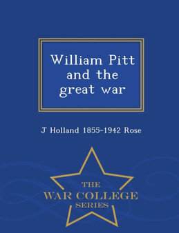 William Pitt and the Great War - War College Series
