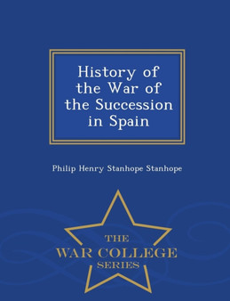 History of the War of the Succession in Spain - War College Series