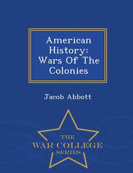 American History : Wars of the Colonies - War College Series