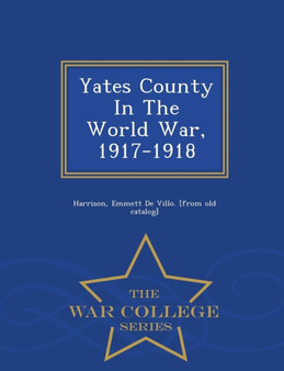 Yates County in the World War, 1917-1918 - War College Series