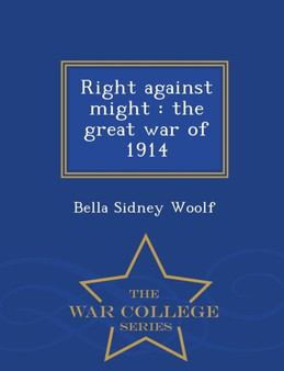 Right Against Might : The Great War of 1914 - War College Series