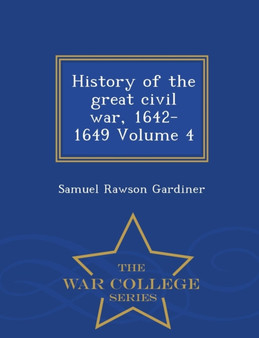 History of the Great Civil War, 1642-1649 Volume 4 - War College Series