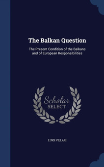 The Balkan Question : The Present Condition of the Balkans and of European Responsibilities