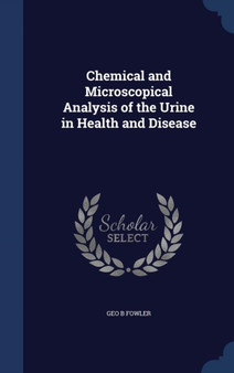 Chemical and Microscopical Analysis of the Urine in Health and Disease