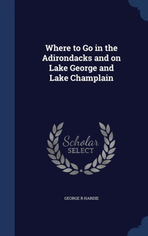 Where to Go in the Adirondacks and on Lake George and Lake Champlain