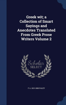 Greek wit; a Collection of Smart Sayings and Anecdotes Translated From Greek Prose Writers Volume 2