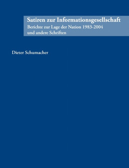Satiren zur Informationsgesellschaft : Berichte zur Lage der Nation 1983 - 2004 und andere Schriften by Dieter Schumacher - Paperback