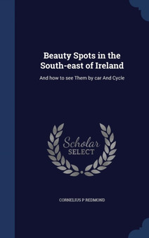 Beauty Spots in the South-east of Ireland : And how to see Them by car And Cycle
