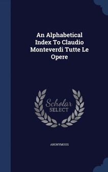 An Alphabetical Index To Claudio Monteverdi Tutte Le Opere