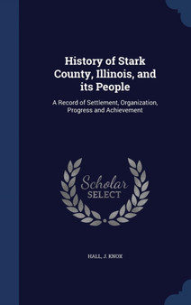 History of Stark County, Illinois, and its People : A Record of Settlement, Organization, Progress and Achievement