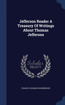 Jefferson Reader a Treasury of Writings about Thomas Jefferson