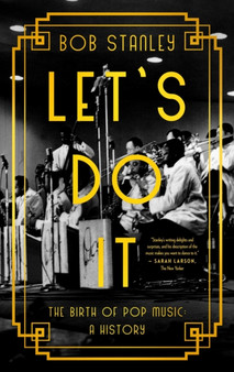 Let's Do It : The Birth of Pop Music: A History by Bob Stanley - Hardback