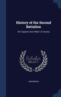 History of the Second Battalion : The Queen's Own Rifles of Toronto