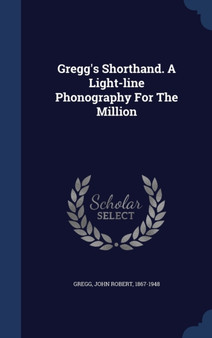 Gregg's Shorthand. A Light-line Phonography For The Million