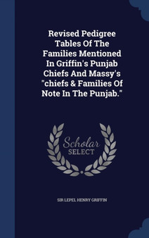 Revised Pedigree Tables of the Families Mentioned in Griffin's Punjab Chiefs and Massy's Chiefs & Families of Note in the Punjab.