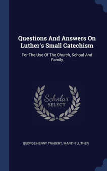 Questions And Answers On Luther's Small Catechism : For The Use Of The Church, School And Family