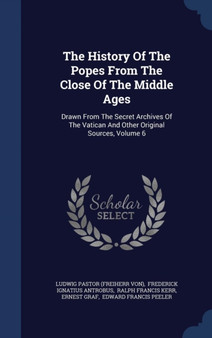 The History of the Popes from the Close of the Middle Ages : Drawn from the Secret Archives of the Vatican and Other Original Sources, Volume 6