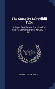 The Camp By Schuylkill Falls : A Paper Read Before The Historical Society Of Pennsylvania, January 11, 1892