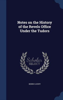 Notes on the History of the Revels Office Under the Tudors