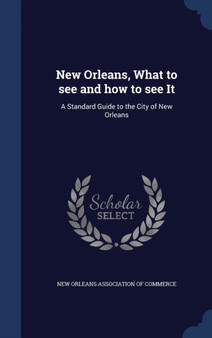 New Orleans, What to see and how to see It : A Standard Guide to the City of New Orleans