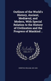 Outlines of the World's History, Ancient, Mediaeval, and Modern, With Special Relation to the History of Civilization and the Progress of Mankind ..