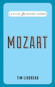 Classic FM Handy Guides : Mozart by Tim Lihoreau - Hardback