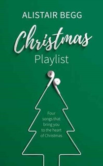Christmas Playlist : Four songs that bring you to the heart of Christmas by Alistair Begg - Paperback
