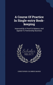 A Course Of Practice In Single-entry Book-keeping : Improved By A Proof Or Balance, And Applied To Partnership Business
