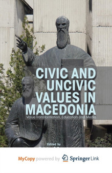 Civic and Uncivic Values in Macedonia : Value Transformation, Education and Media