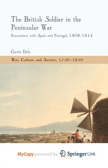 The British Soldier in the Peninsular War : Encounters with Spain and Portugal, 1808-1814