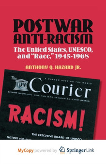 Postwar Anti-Racism : The United States, UNESCO, and "Race," 1945-1968