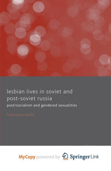 Lesbian Lives in Soviet and Post-Soviet Russia : Post/Socialism and Gendered Sexualities Lesbian Lives in Soviet and Post-Soviet Russia : Post/Socialism and Gendered Sexualities