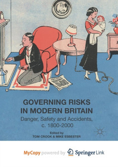 Governing Risks in Modern Britain : Danger, Safety and Accidents, c. 1800-2000