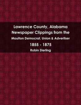 Lawrence County, Alabama Newspaper Clippings from the Moulton Democrat, Union & Advertiser 1855 - 1875