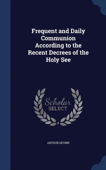 Frequent and Daily Communion According to the Recent Decrees of the Holy See