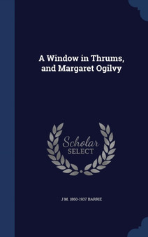 A Window in Thrums, and Margaret Ogilvy