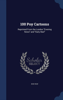 100 Poy Cartoons : Reprinted From the London "Evening News" and "Daily Mail"