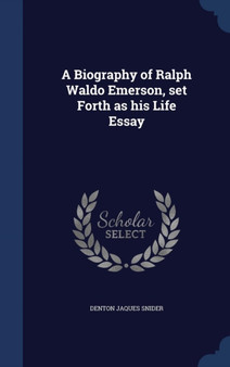 A Biography of Ralph Waldo Emerson, set Forth as his Life Essay