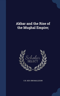 Akbar and the Rise of the Mughal Empire;