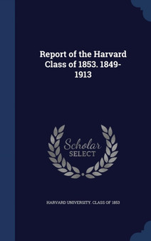 Report of the Harvard Class of 1853. 1849-1913