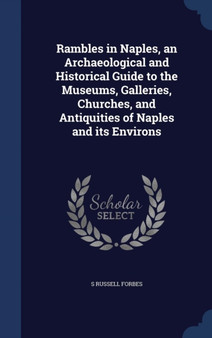 Rambles in Naples, an Archaeological and Historical Guide to the Museums, Galleries, Churches, and Antiquities of Naples and its Environs