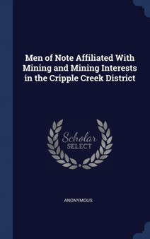 Men of Note Affiliated With Mining and Mining Interests in the Cripple Creek District