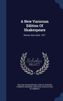 A New Variorum Edition Of Shakespeare : Romeo And Juliet. 1871