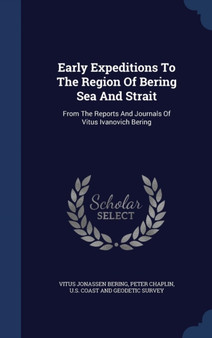 Early Expeditions To The Region Of Bering Sea And Strait : From The Reports And Journals Of Vitus Ivanovich Bering