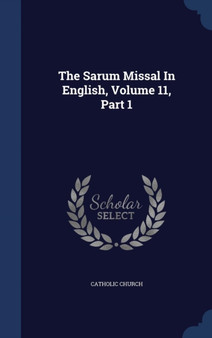 The Sarum Missal In English, Volume 11, Part 1