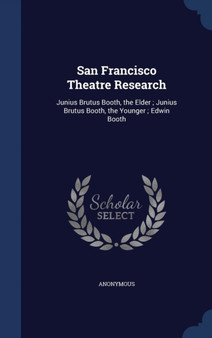 San Francisco Theatre Research : Junius Brutus Booth, the Elder; Junius Brutus Booth, the Younger; Edwin Booth