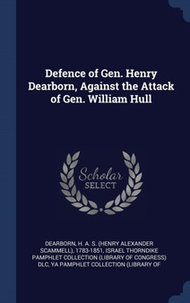 Defence of Gen. Henry Dearborn, Against the Attack of Gen. William Hull