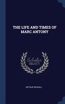 The Life and Times of Marc Antony