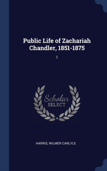 Public Life of Zachariah Chandler, 1851-1875 : 1